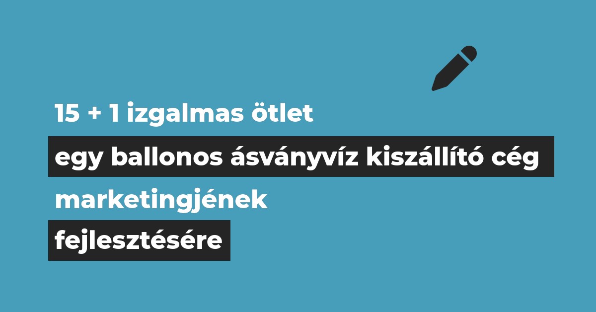 15 + 1 izgalmas ötlet egy ballonos ásványvíz kiszállító cég marketingjének fejlesztésére