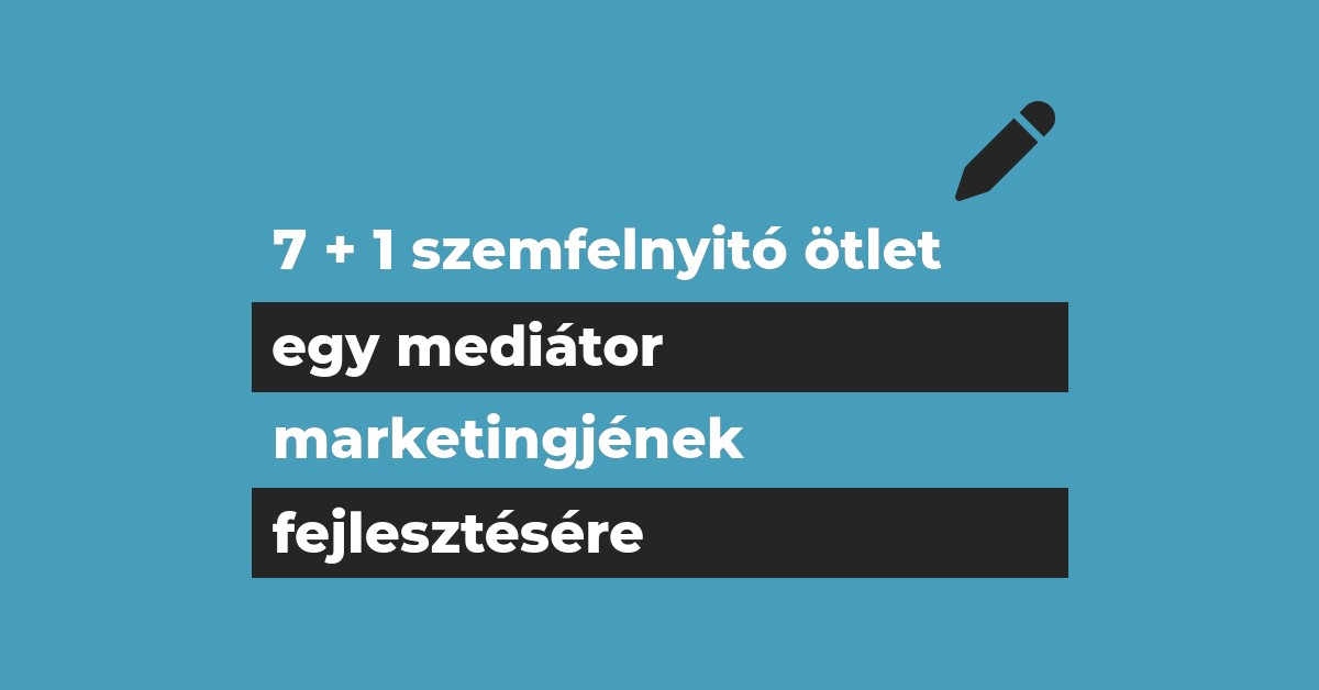 7 + 1 szemfelnyitó ötlet egy mediátor marketingjének fejlesztésére