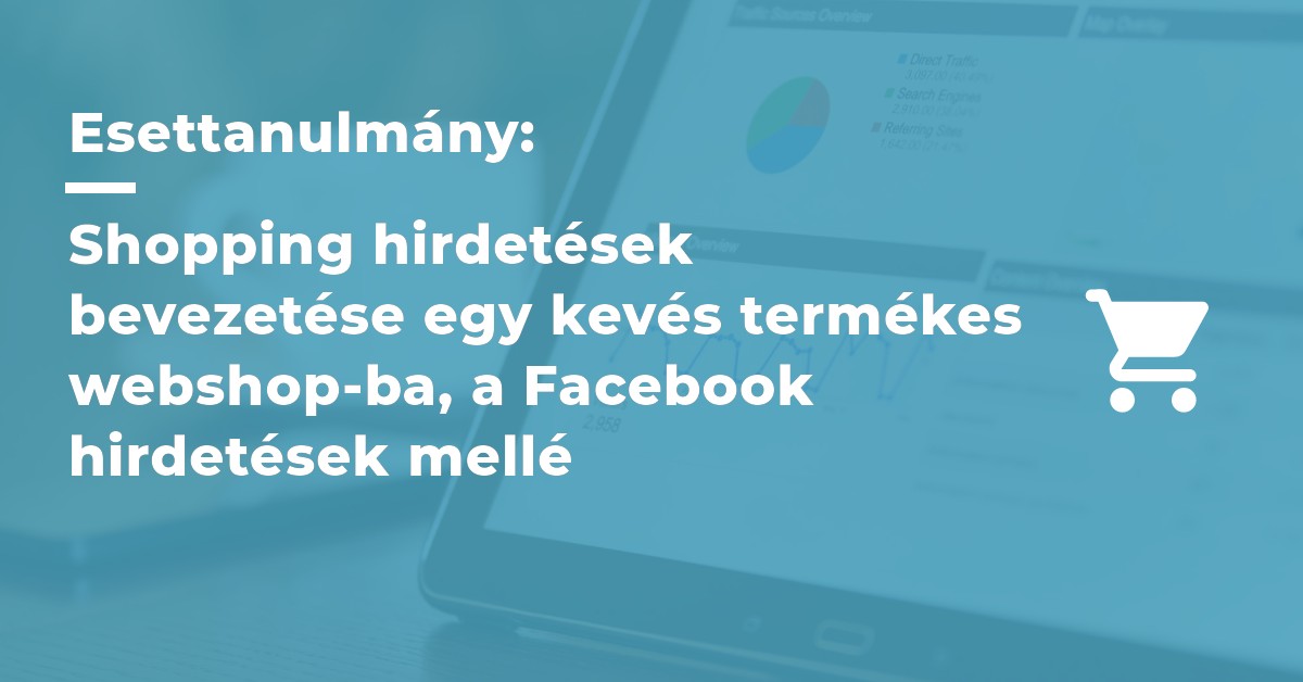 Esettanulmány: Shopping hirdetések bevezetése egy kevés termékes webshop-ba, a Facebook hirdetések mellé
